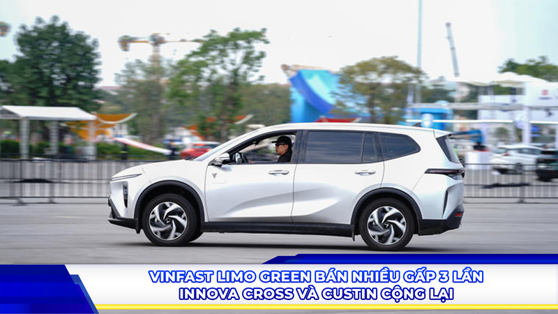 VinFast Limo Green bán nhiều gấp 3 lần Innova Cross và Custin cộng lại